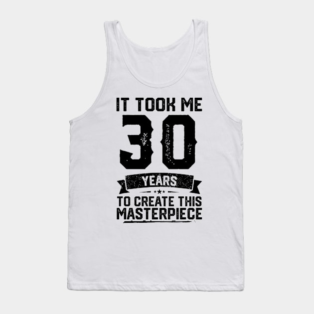 It Took Me 30 Years To Create This Masterpiece 30th Birthday Tank Top by ClarkAguilarStore